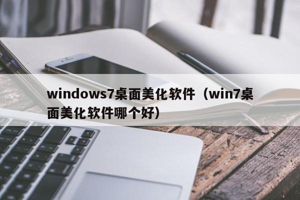 windows7桌面美化软件（win7桌面美化软件哪个好）