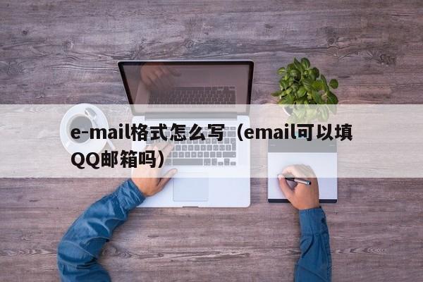 e-mail格式怎么写（email可以填QQ邮箱吗）