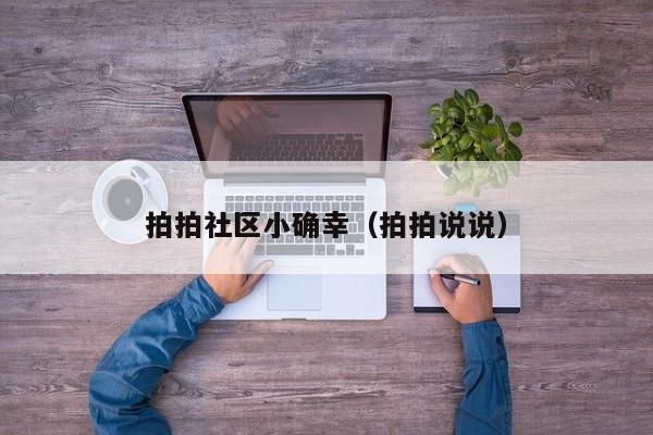 拍拍社区小确幸（拍拍说说）