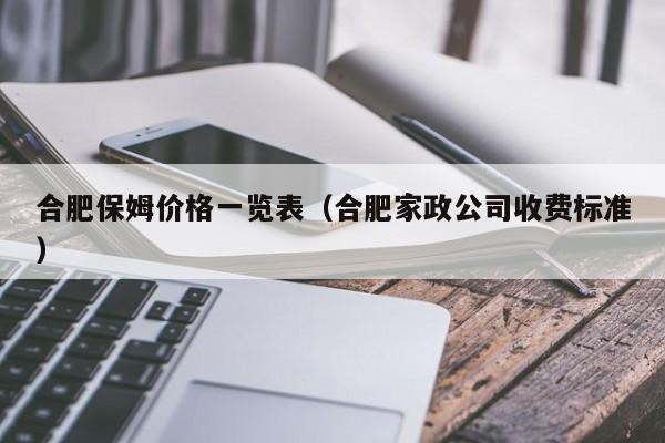 合肥保姆价格一览表（合肥家政公司收费标准）