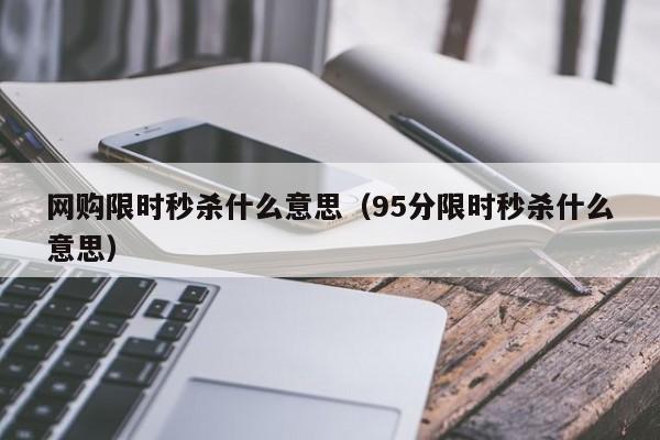 网购限时秒杀什么意思（95分限时秒杀什么意思）