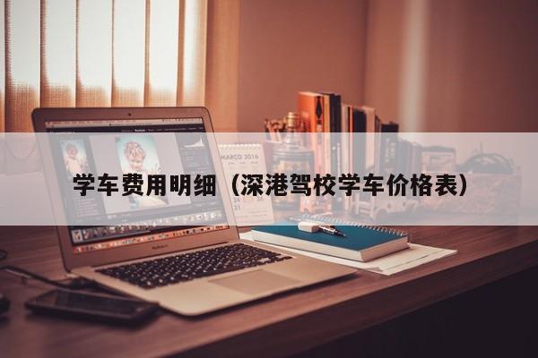 学车费用明细（深港驾校学车价格表）