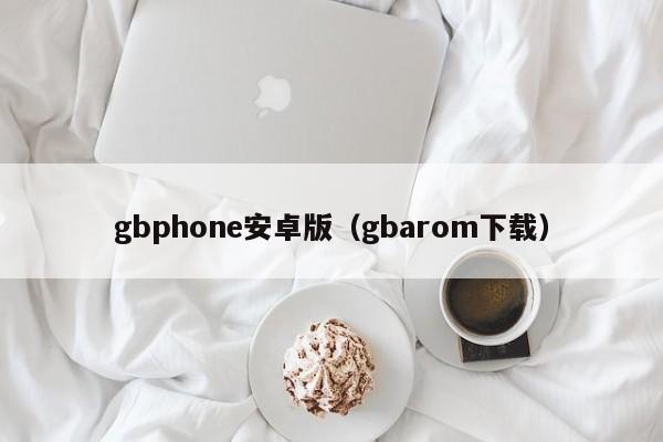 gbphone安卓版（gbarom下载）