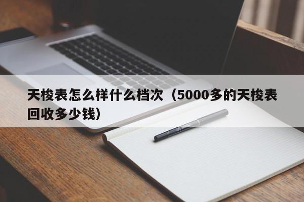 天梭表怎么样什么档次（5000多的天梭表回收多少钱）