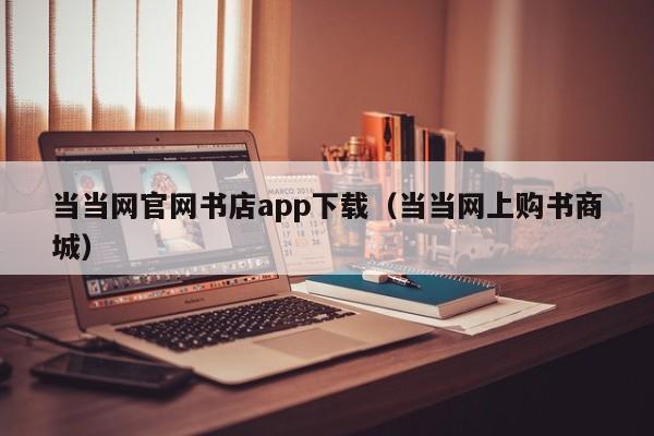 当当网官网书店app下载（当当网上购书商城）