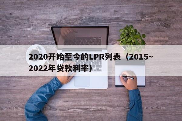 2020开始至今的LPR列表（2015～2022年贷款利率）