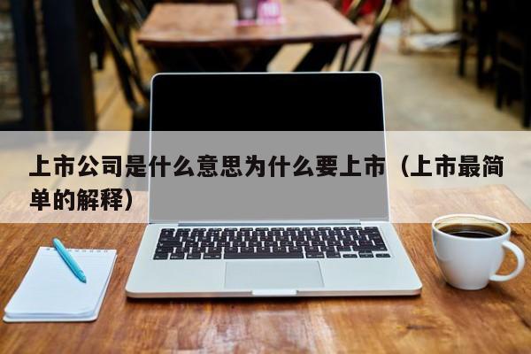 上市公司是什么意思为什么要上市（上市最简单的解释）