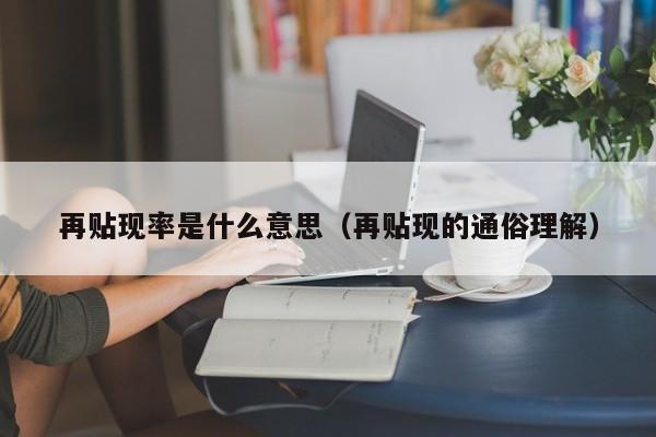 再贴现率是什么意思（再贴现的通俗理解）