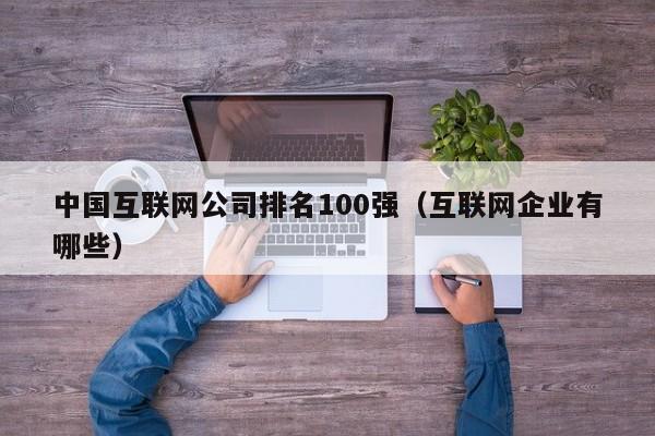 中国互联网公司排名100强（互联网企业有哪些）