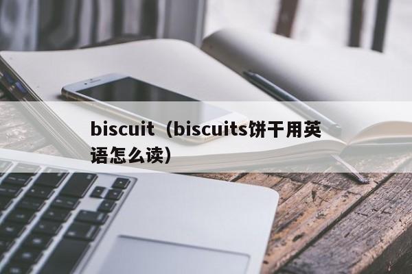 biscuit（biscuits饼干用英语怎么读）