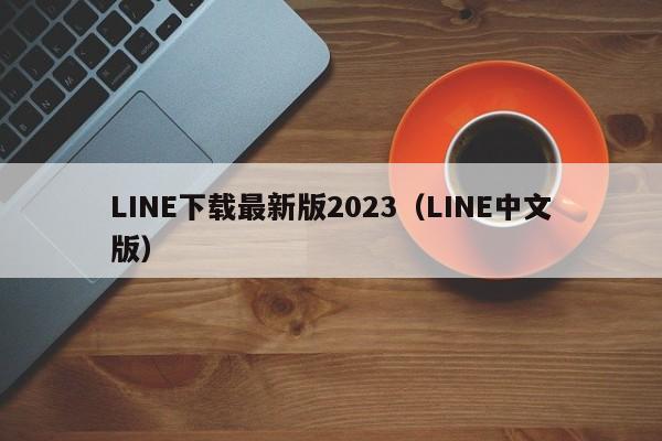 LINE下载最新版2023（LINE中文版）