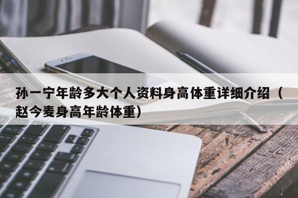 孙一宁年龄多大个人资料身高体重详细介绍（赵今麦身高年龄体重）
