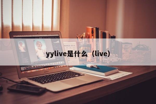 yylive是什么（live）