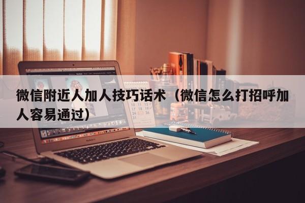 微信附近人加人技巧话术（微信怎么打招呼加人容易通过）