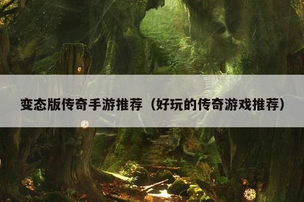 变态版传奇手游推荐（好玩的传奇游戏推荐）