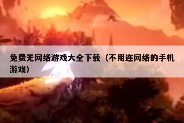 免费无网络游戏大全下载（不用连网络的手机游戏）