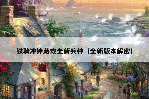 铁骑冲锋游戏全新兵种（全新版本解密）
