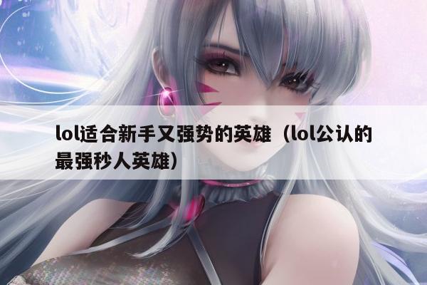lol适合新手又强势的英雄（lol公认的最强秒人英雄）