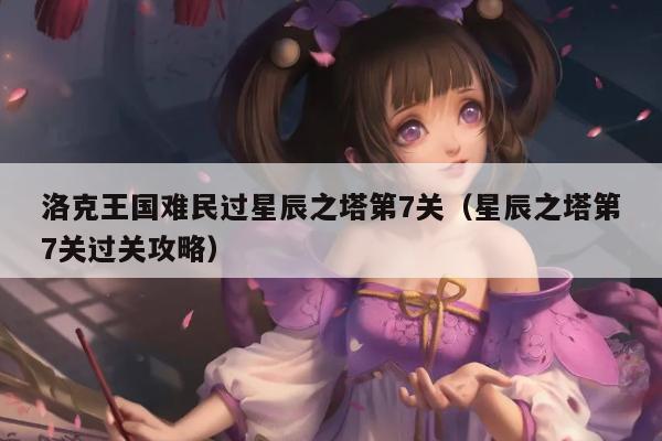 洛克王国难民过星辰之塔第7关（星辰之塔第7关过关攻略）