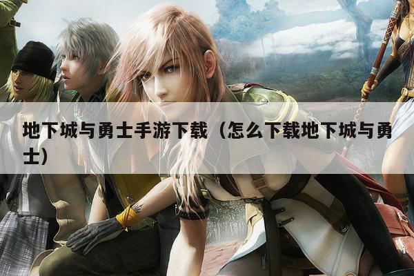 地下城与勇士手游下载（怎么下载地下城与勇士）