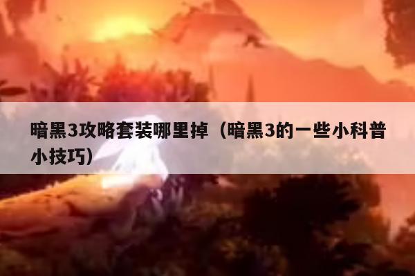 暗黑3攻略套装哪里掉（暗黑3的一些小科普小技巧）