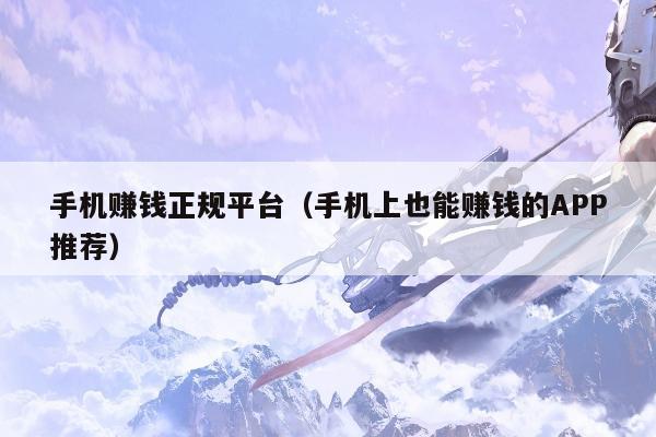 手机赚钱正规平台（手机上也能赚钱的APP推荐）