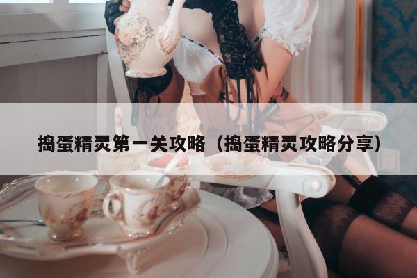 捣蛋精灵第一关攻略（捣蛋精灵攻略分享）