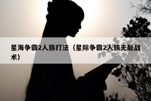 星海争霸2人族打法（星际争霸2人族无耻战术）
