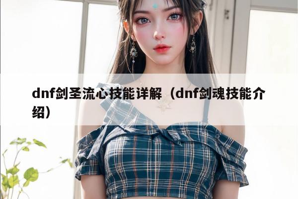 dnf剑圣流心技能详解（dnf剑魂技能介绍）