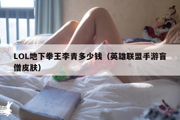 LOL地下拳王李青多少钱（英雄联盟手游盲僧皮肤）